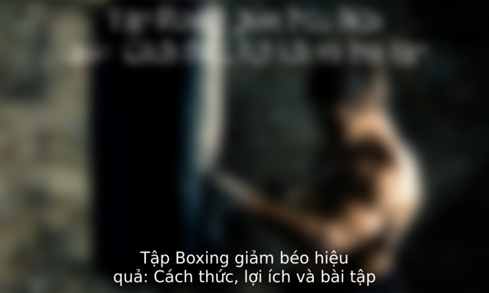 tap boxing giam beo hieu qua cach thuc loi ich va bai tap 1