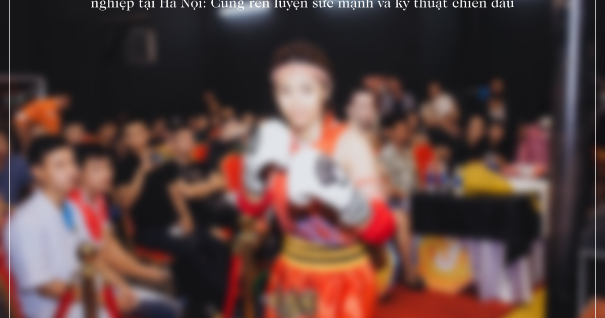 dao tao tap boxing chuyen nghiep tai ha noi cung ren luyen suc manh va ky thuat chien dau