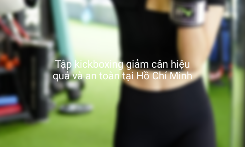 tap kickboxing giam can hieu qua va an toan tai ho chi minh